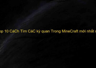 Top 10 CáCh Tìm CáC kỳ quan Trong MineCraft mới nhất năm 2022