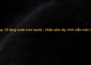 Top 15 tặng code mini world – nhận skin diy vĩnh viễn mới nhất năm 2022