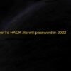 Top 17 How To HACK zte wifi password in 2022