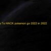 Top 6 How To HACK pokemon go 2022