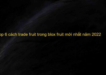 Top 6 cách trade fruit trong blox fruit mới nhất năm 2022